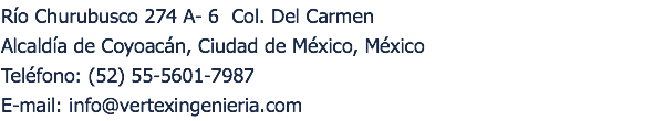 Ro Churubusco 274 A- 6 Col. Del Carmen Alcalda de Coyoacn, Ciudad de Mxico, Mxico Telfono: (52) 55-5601-7987 E-mail: info@vertexingenieria.com